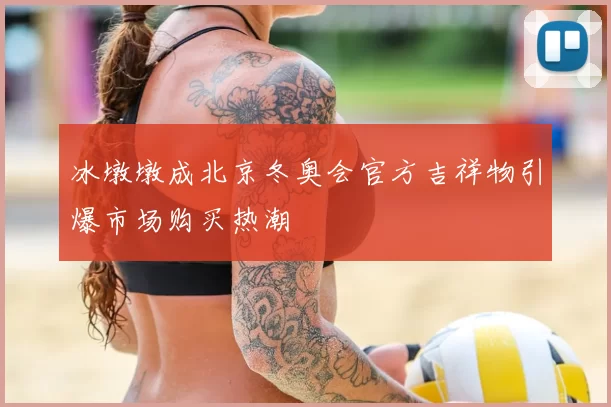 冰墩墩成北京冬奥会官方吉祥物引爆市场购买热潮