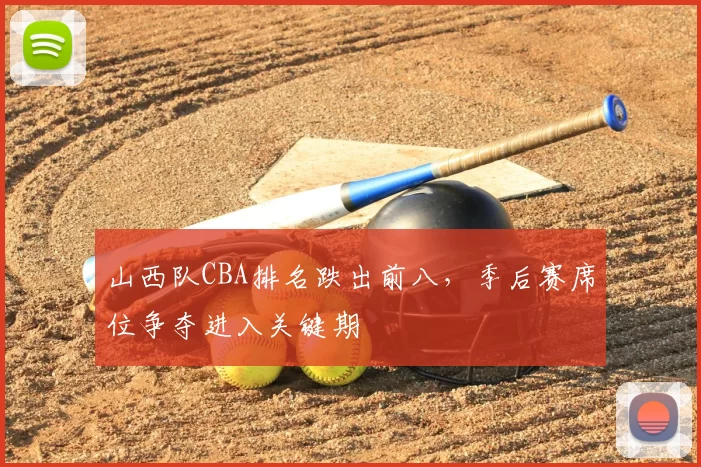 山西队CBA排名跌出前八,季后赛席位争夺进入关键期