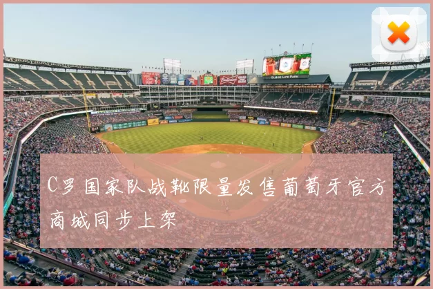 C罗国家队战靴限量发售葡萄牙官方商城同步上架