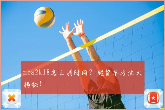 nba2k18怎么调时间？超简单方法大揭秘！