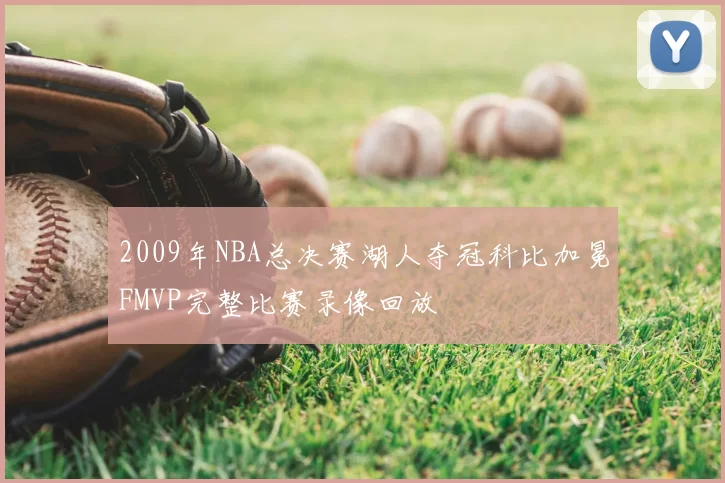 2009年NBA总决赛湖人夺冠科比加冕FMVP完整比赛录像回放