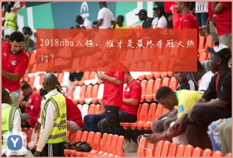 2018nba八强，谁才是最终夺冠大热门？