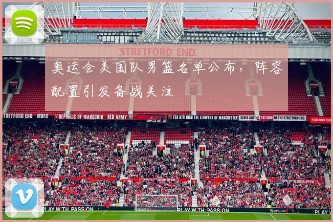 奥运会美国队男篮名单公布,阵容配置引发备战关注